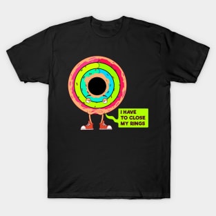 I have to Close My Rings- I Donut Care T-Shirt